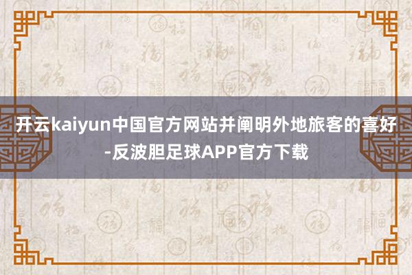 开云kaiyun中国官方网站并阐明外地旅客的喜好-反波胆足球APP官方下载